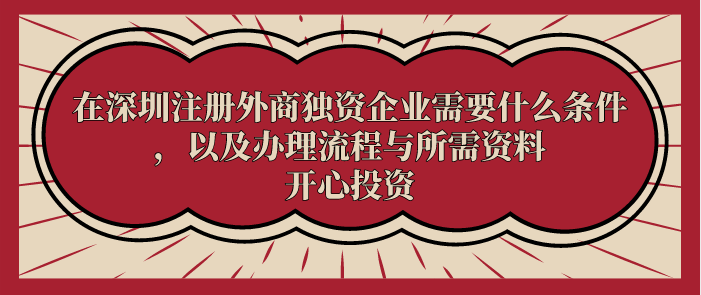 在深圳注冊外商獨(dú)資企業(yè)需要什么條件，以及辦理流程與所需資料